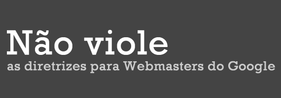 Não Viole as Diretrizes para Webmasters do Google